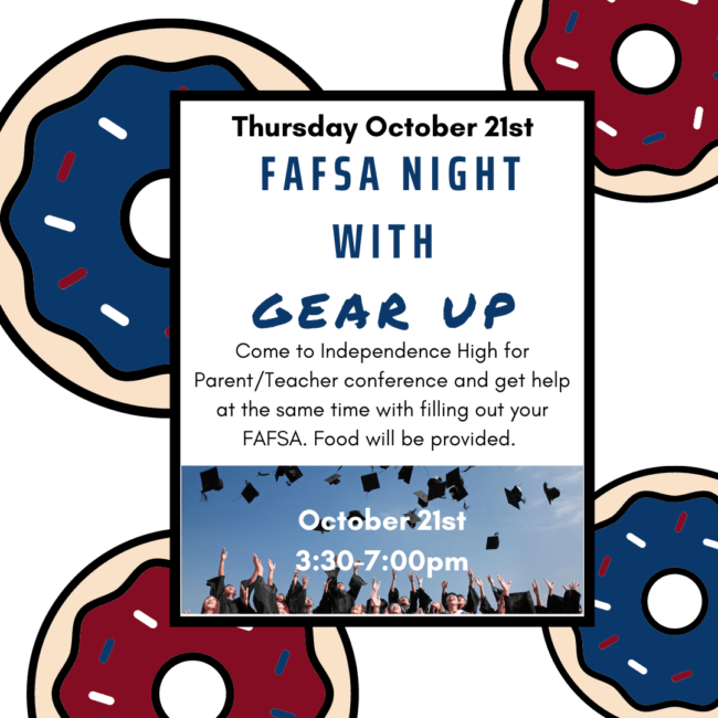 FAFSA night with gear up. Come to parent/teacher conference and get help at the same time with filling out your FAFSA. Food Provided.